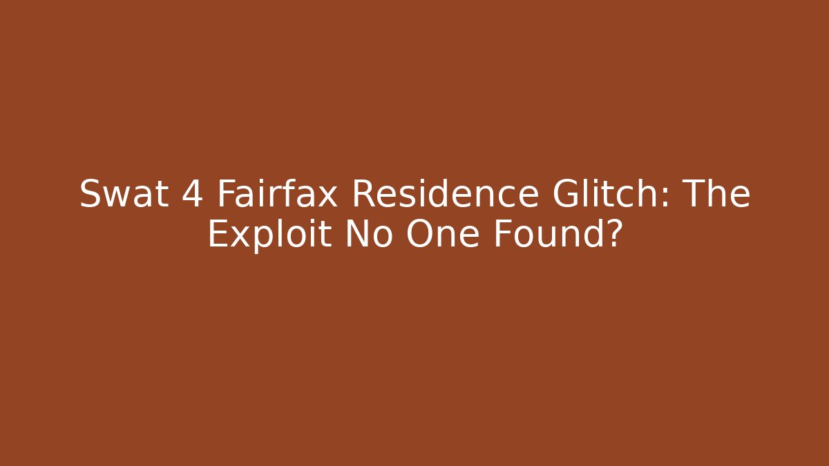 Swat 4 Fairfax Residence Glitch: The Exploit No One Found?