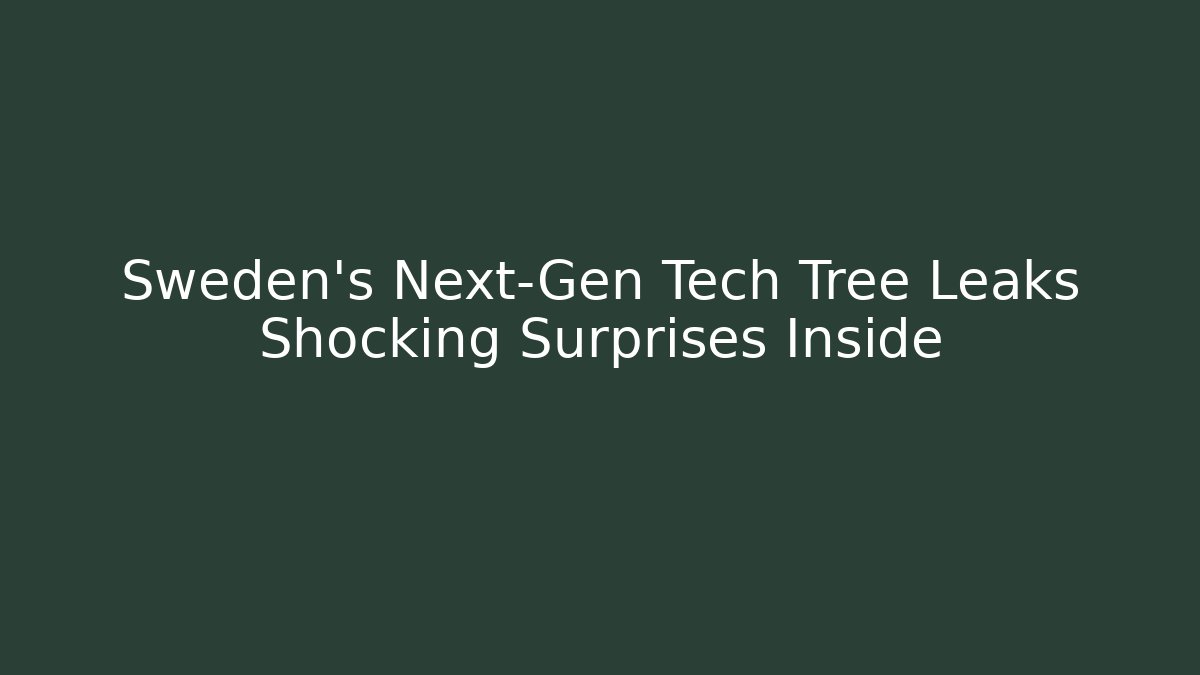 Sweden's Next-Gen Tech Tree Leaks Shocking Surprises Inside