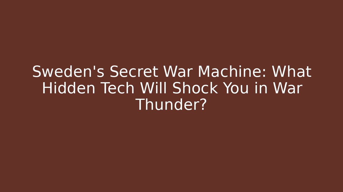 Sweden's Secret War Machine: What Hidden Tech Will Shock You in War Thunder?