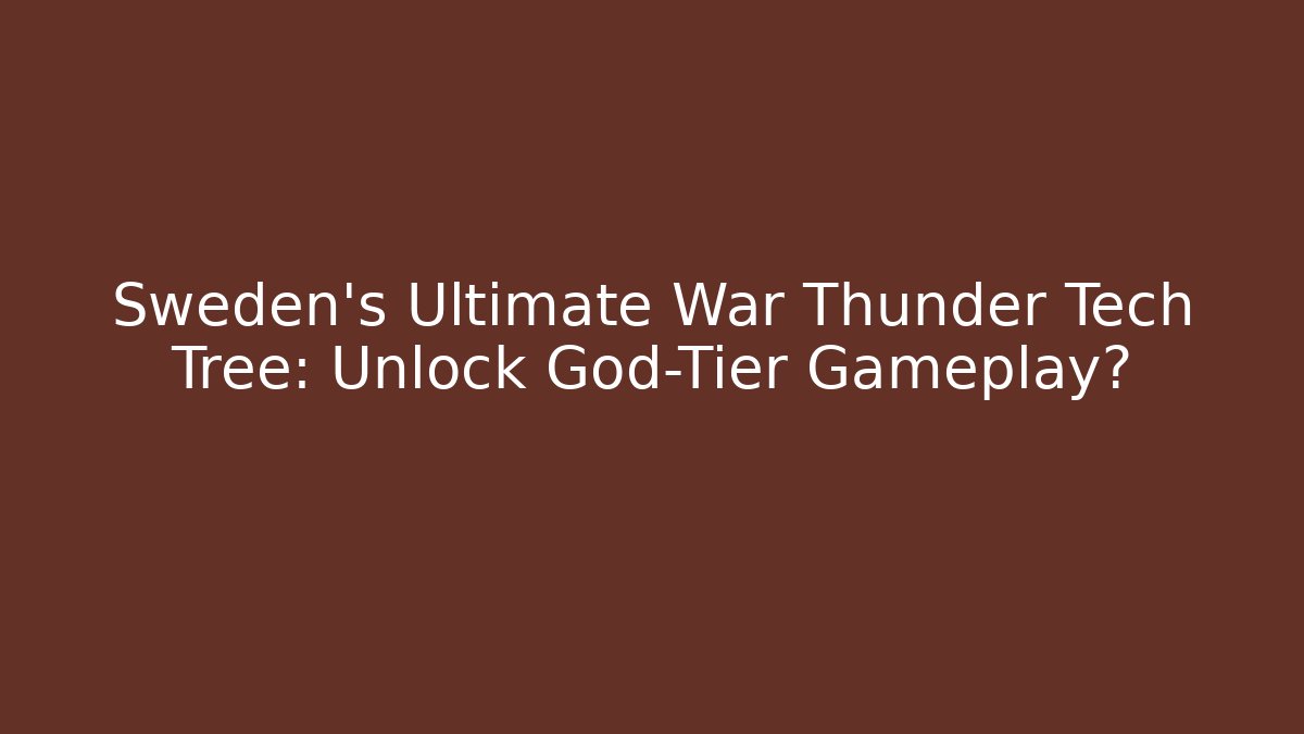 Sweden's Ultimate War Thunder Tech Tree: Unlock God-Tier Gameplay? - Critter Realm