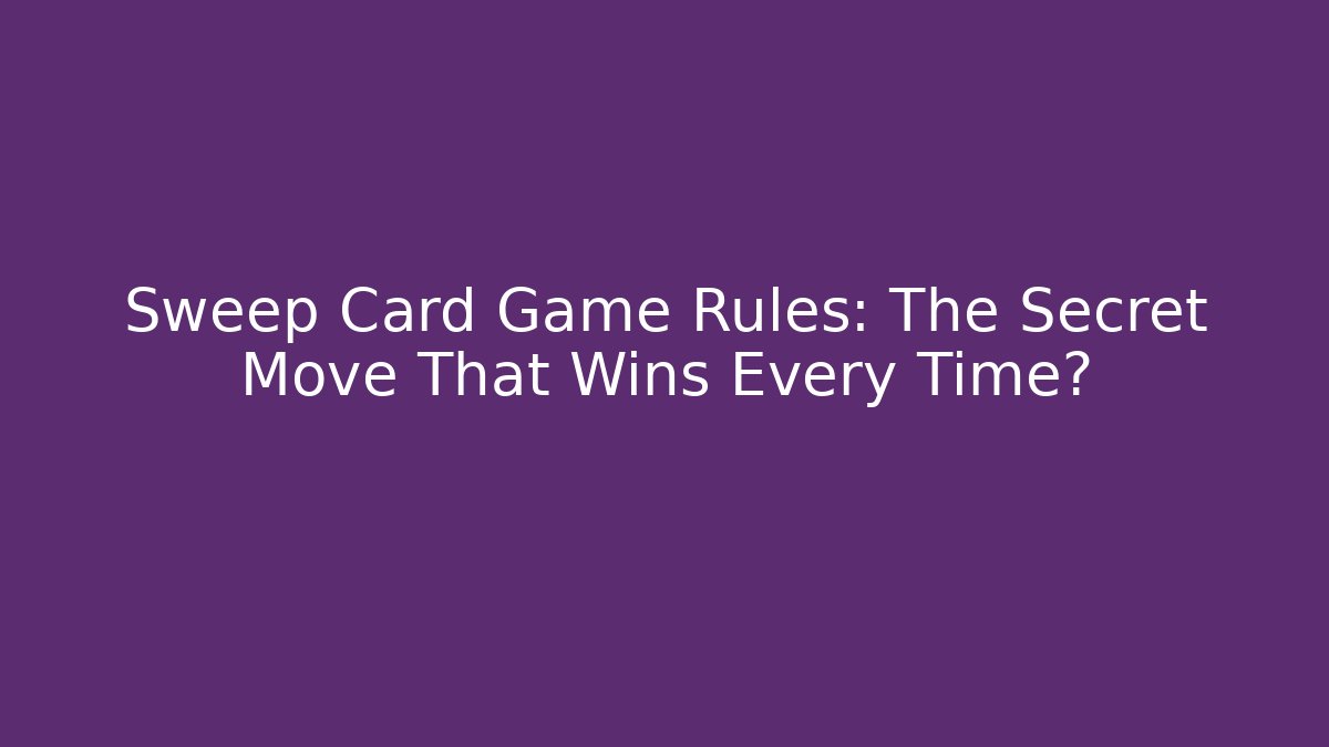 Sweep Card Game Rules: The Secret Move That Wins Every Time?