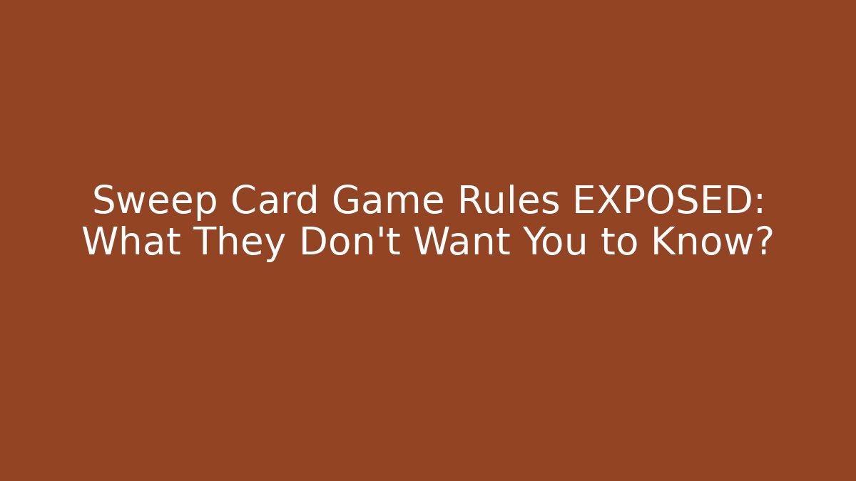 Sweep Card Game Rules EXPOSED: What They Don’t Want You to Know?