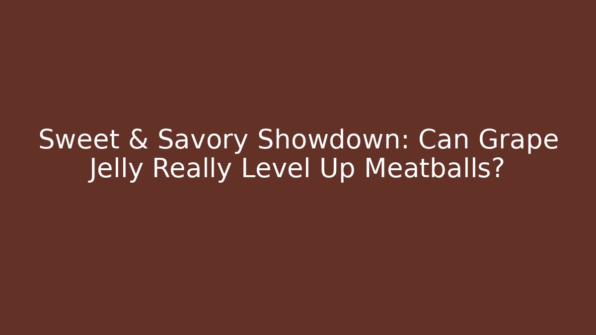 Sweet & Savory Showdown: Can Grape Jelly Really Level Up Meatballs?
