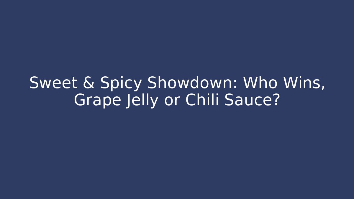 Sweet & Spicy Showdown: Who Wins, Grape Jelly or Chili Sauce?
