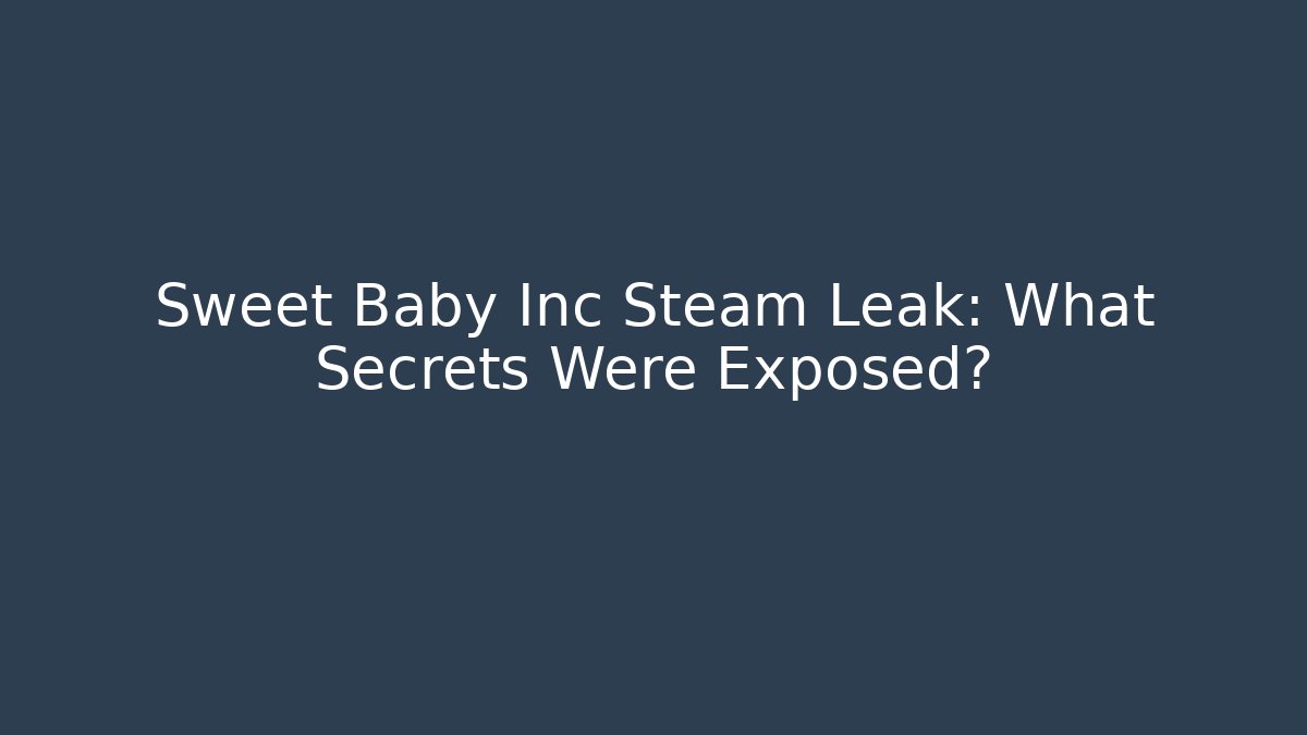 Sweet Baby Inc Steam Leak: What Secrets Were Exposed? - Critter Realm