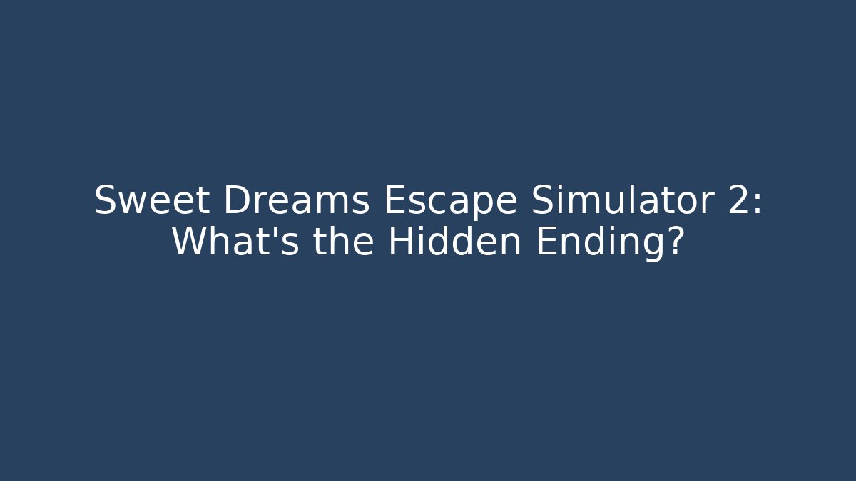 Sweet Dreams Escape Simulator 2: What's the Hidden Ending?
