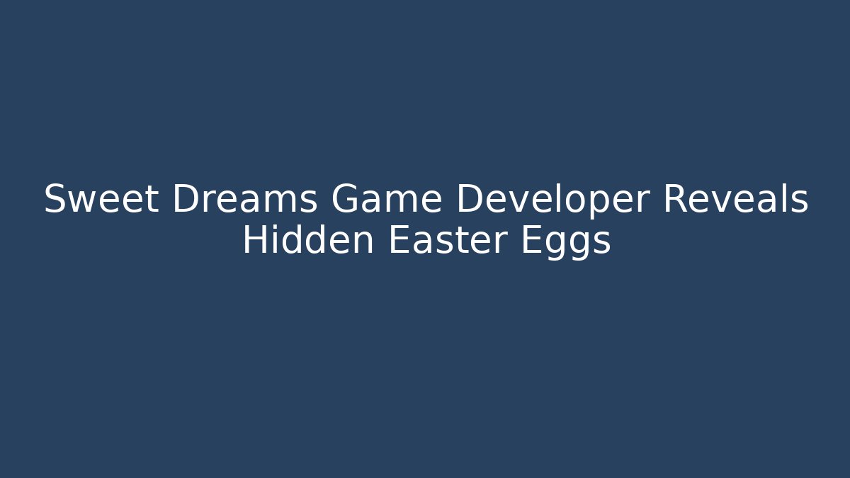 Sweet Dreams Game Developer Reveals Hidden Easter Eggs