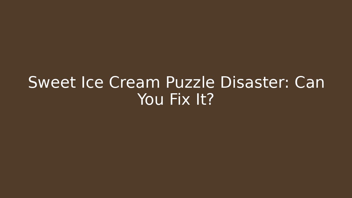 Sweet Ice Cream Puzzle Disaster: Can You Fix It?