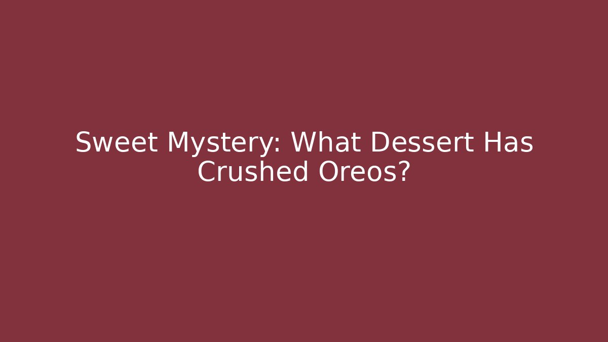 Sweet Mystery: What Dessert Has Crushed Oreos?