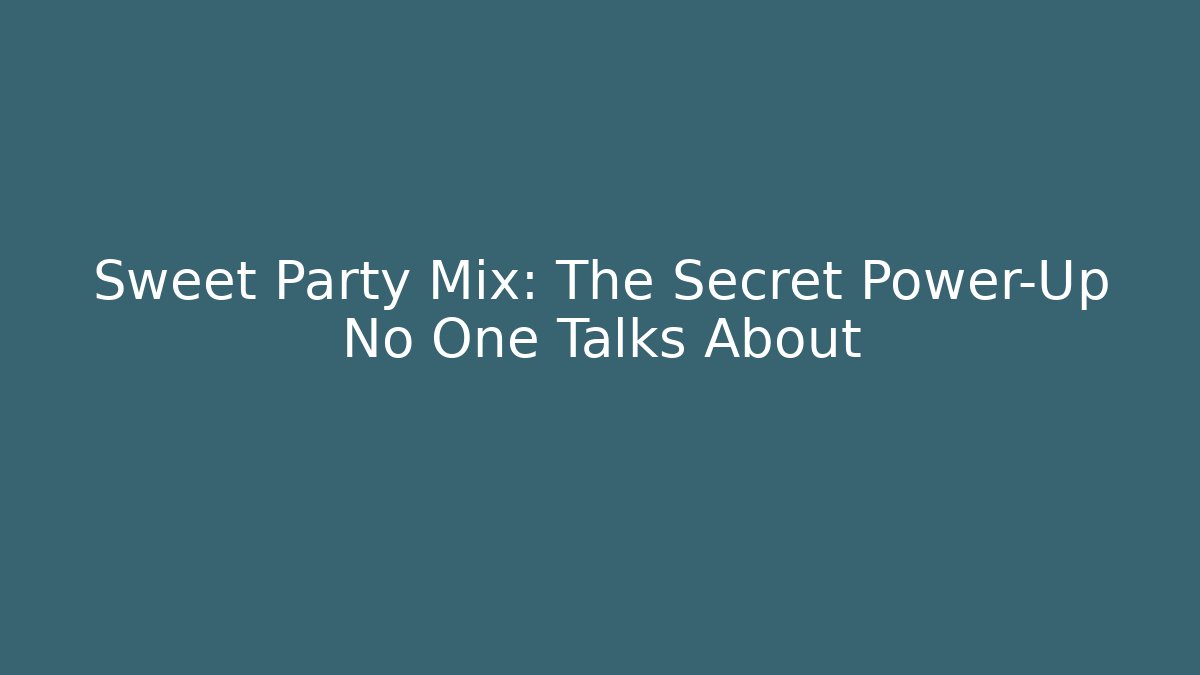 Sweet Party Mix: The Secret Power-Up No One Talks About