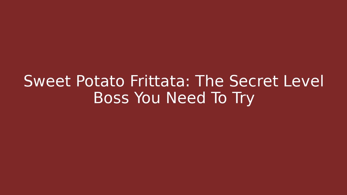 Sweet Potato Frittata: The Secret Level Boss You Need To Try
