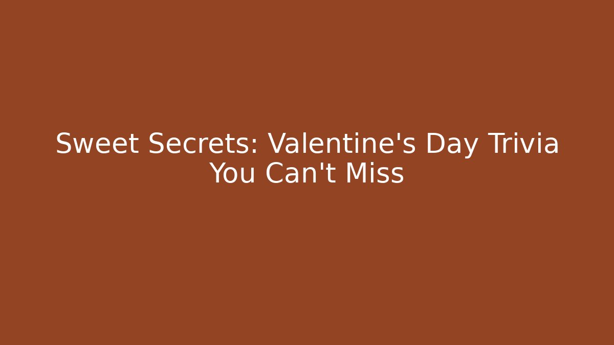 Sweet Secrets: Valentine's Day Trivia You Can't Miss