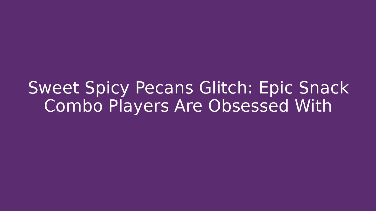 Sweet Spicy Pecans Glitch: Epic Snack Combo Players Are Obsessed With