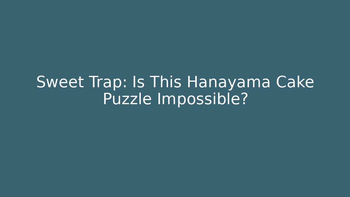 Sweet Trap: Is This Hanayama Cake Puzzle Impossible?