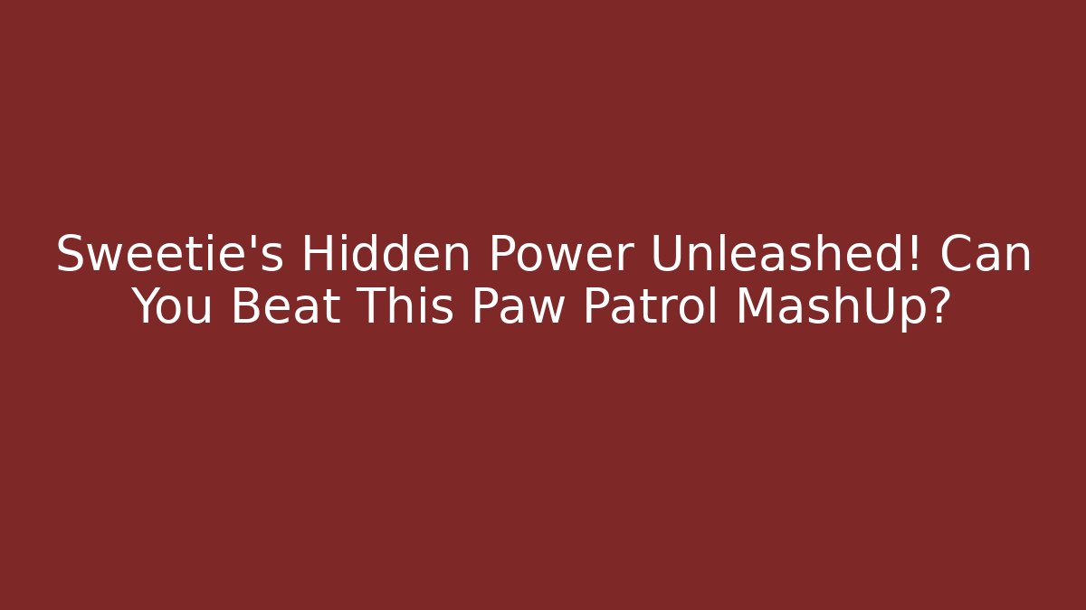 Sweetie’s Hidden Power Unleashed! Can You Beat This Paw Patrol MashUp?