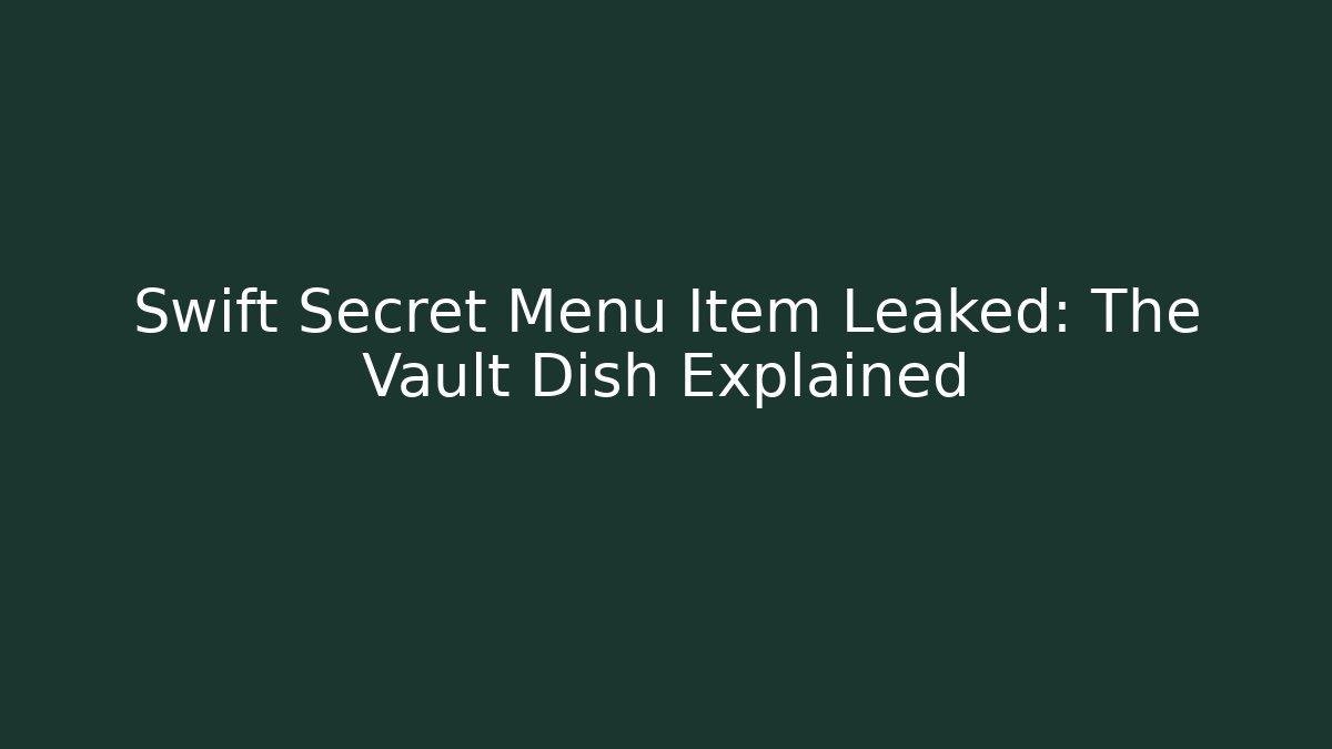 Swift Secret Menu Item Leaked: The Vault Dish Explained
