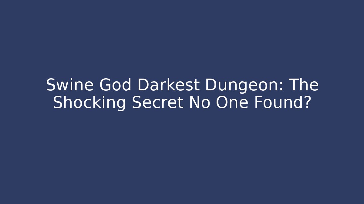 Swine God Darkest Dungeon: The Shocking Secret No One Found?