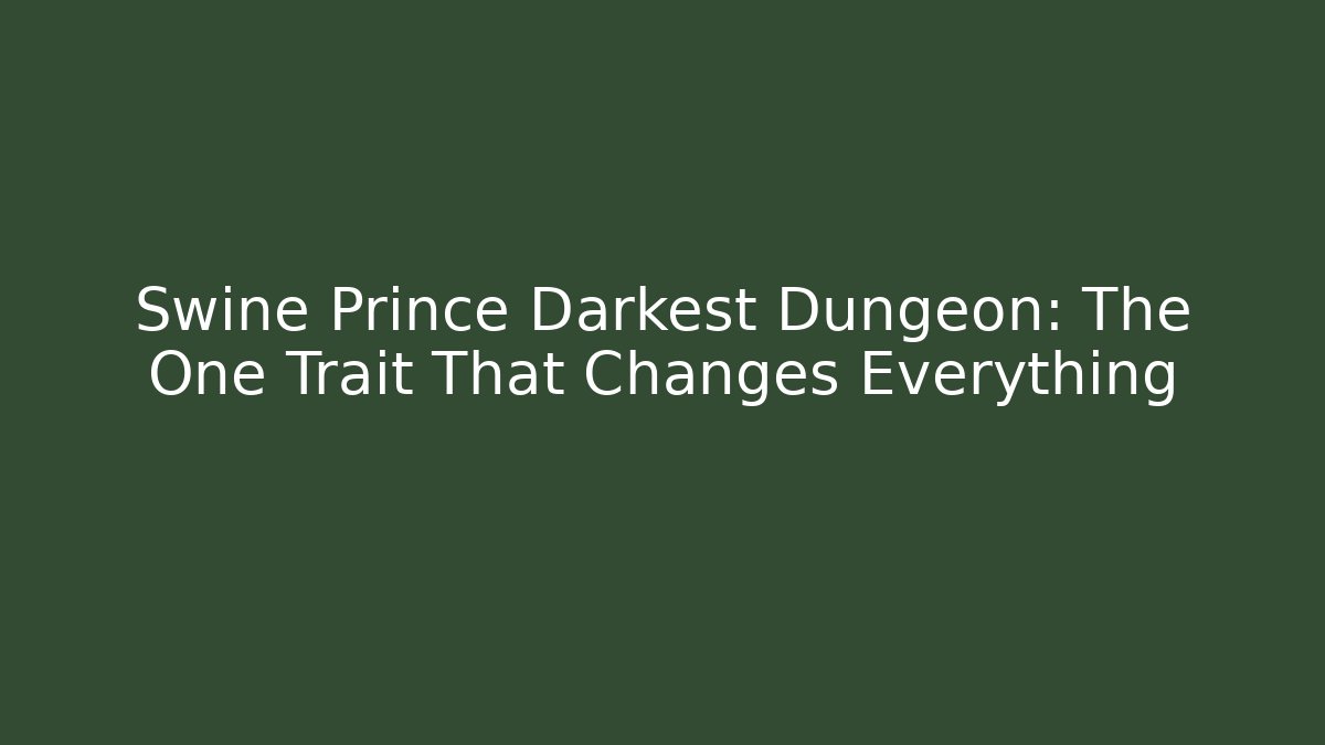 Swine Prince Darkest Dungeon: The One Trait That Changes Everything - Critter Realm