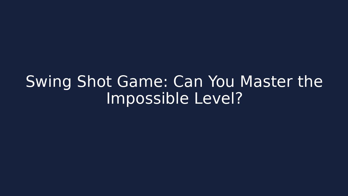 Swing Shot Game: Can You Master the Impossible Level?