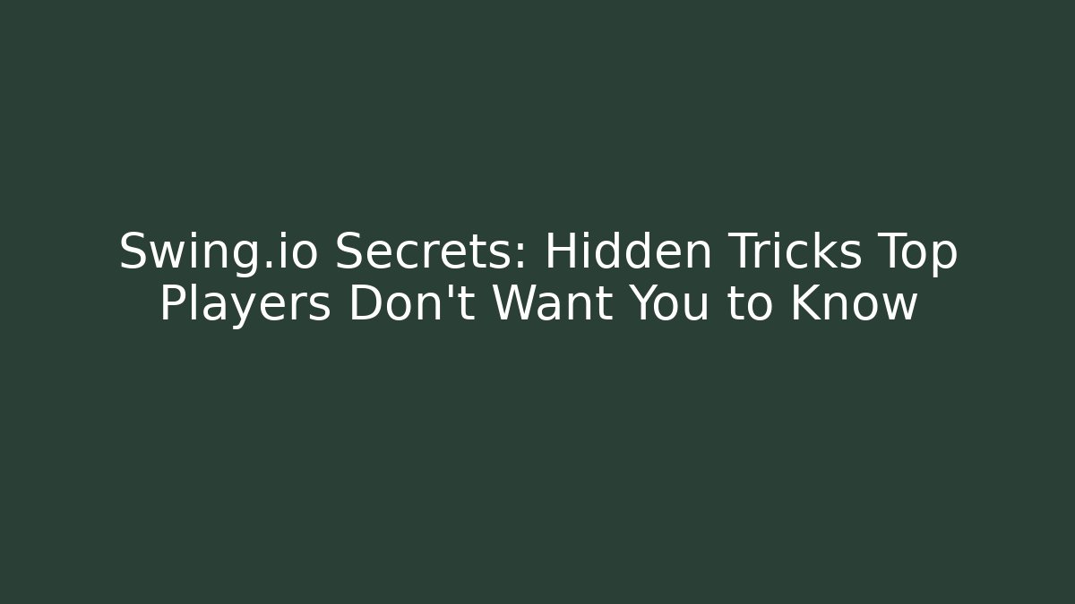 Swing.io Secrets: Hidden Tricks Top Players Don’t Want You to Know