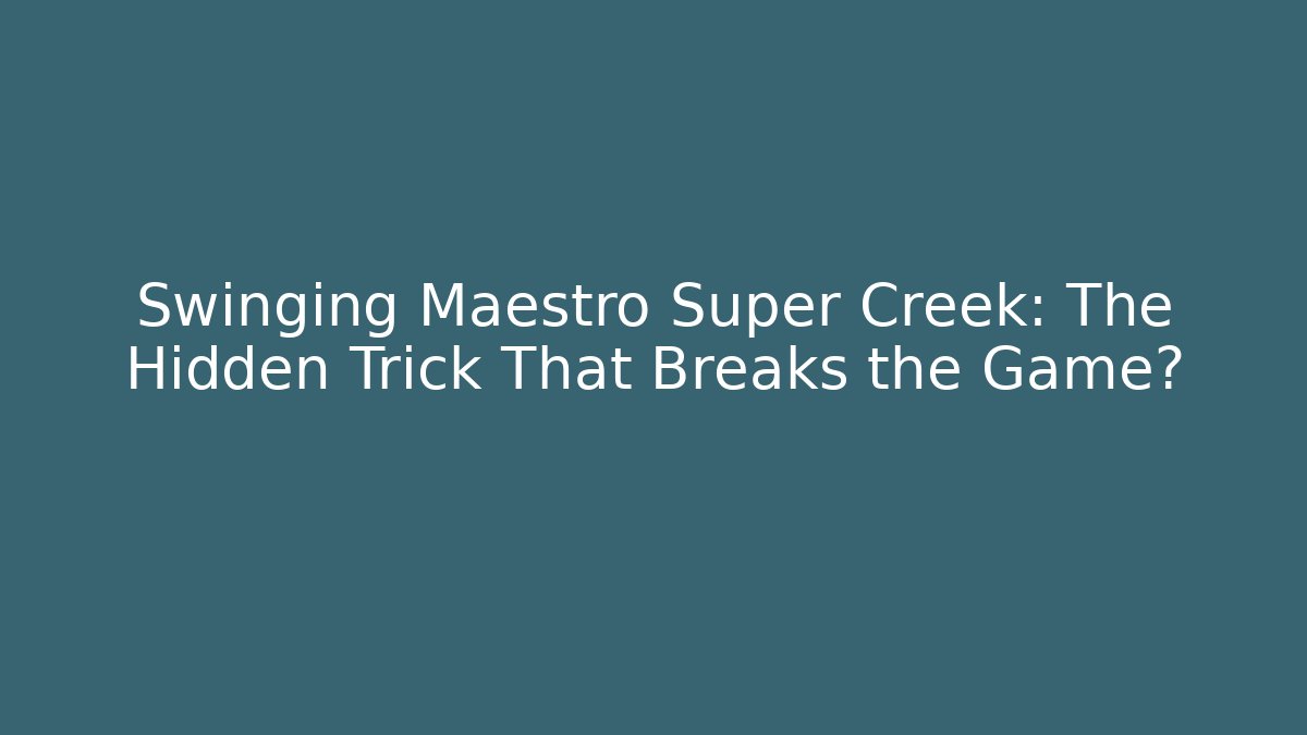 Swinging Maestro Super Creek: The Hidden Trick That Breaks the Game?