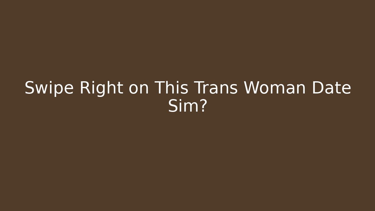Swipe Right on This Trans Woman Date Sim? - Critter Realm