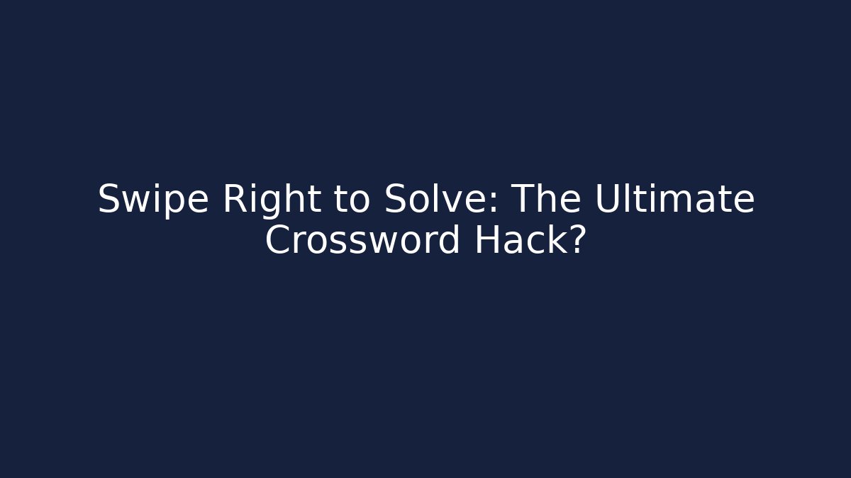 Swipe Right to Solve: The Ultimate Crossword Hack?