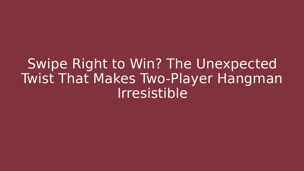 Swipe Right to Win? The Unexpected Twist That Makes Two-Player Hangman Irresistible