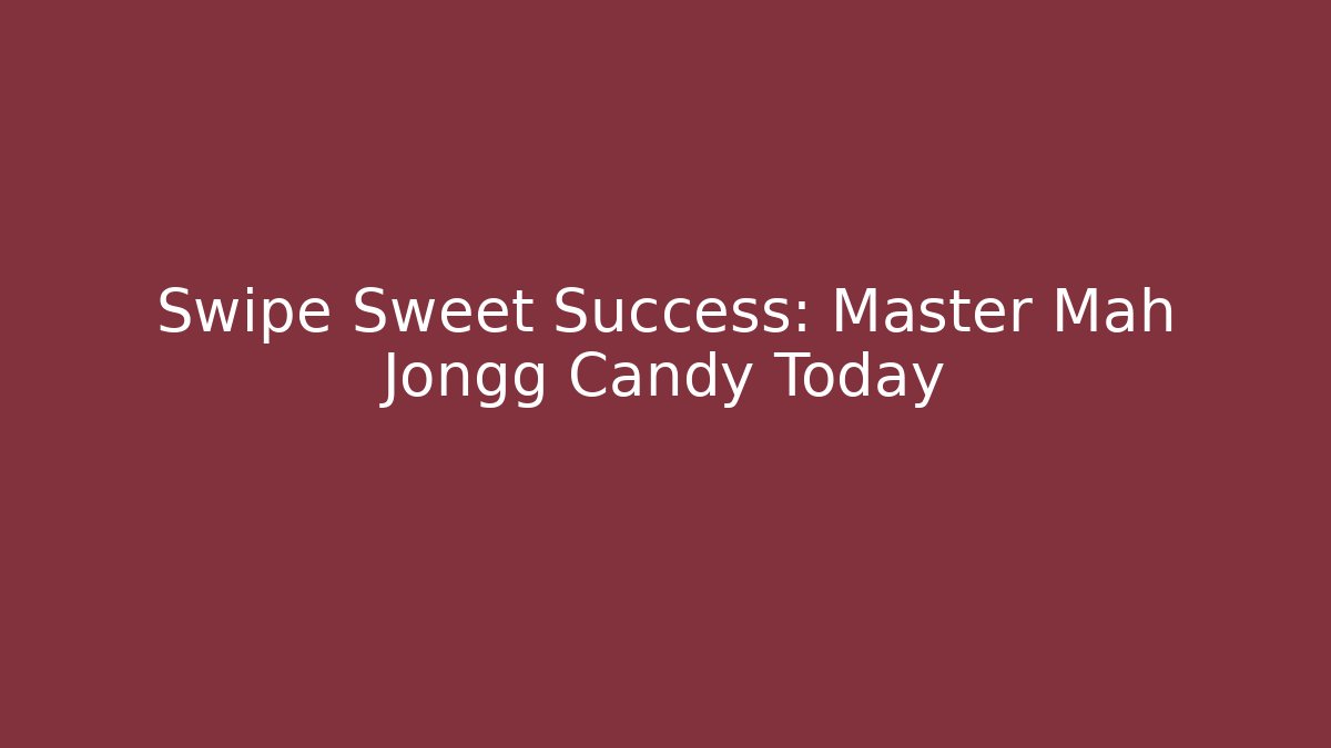 Swipe Sweet Success: Master Mah Jongg Candy Today