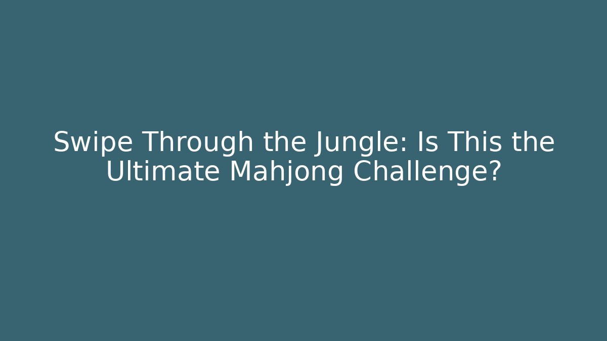 Swipe Through the Jungle: Is This the Ultimate Mahjong Challenge?