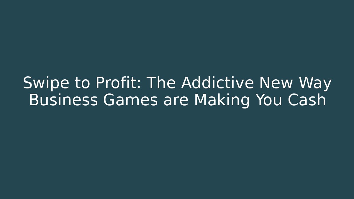 Swipe to Profit: The Addictive New Way Business Games are Making You Cash