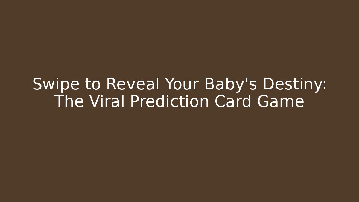 Swipe to Reveal Your Baby's Destiny: The Viral Prediction Card Game