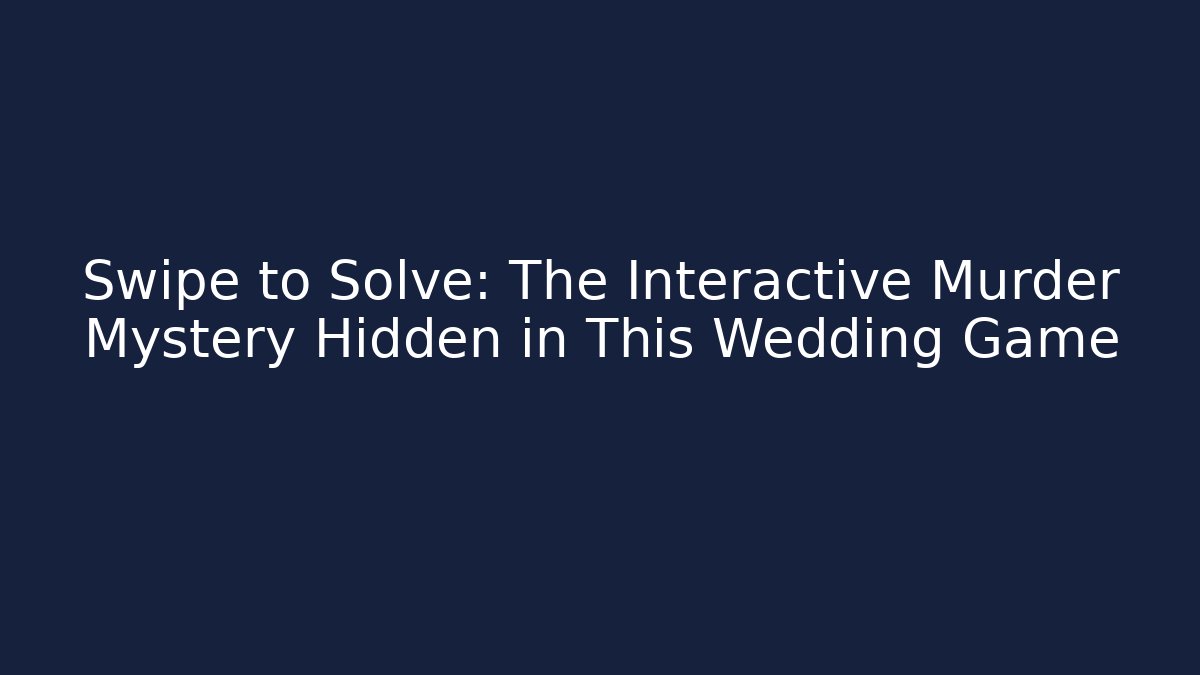 Swipe to Solve: The Interactive Murder Mystery Hidden in This Wedding Game