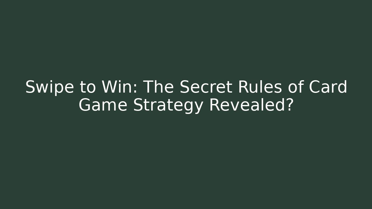 Swipe to Win: The Secret Rules of Card Game Strategy Revealed?