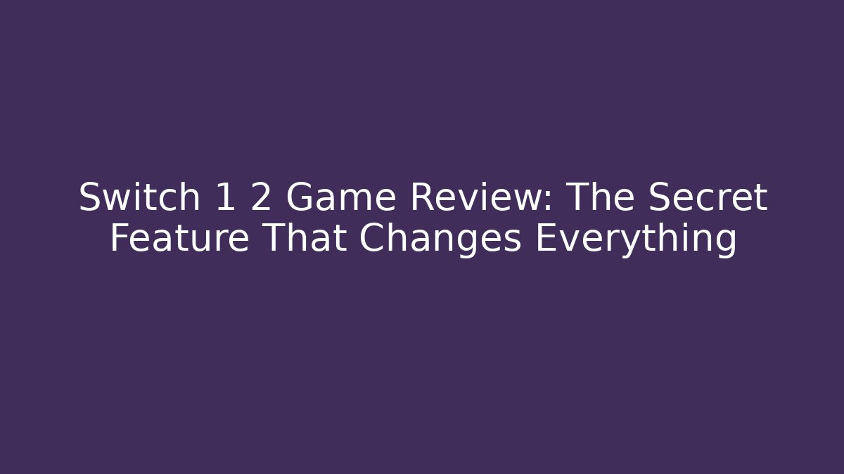 Switch 1 2 Game Review: The Secret Feature That Changes Everything