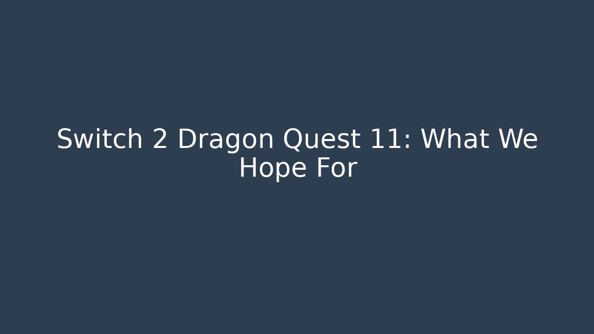 Switch 2 Dragon Quest 11: What We Hope For - Critter Realm