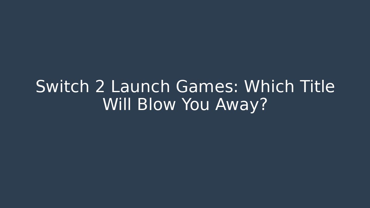 Switch 2 Launch Games: Which Title Will Blow You Away? - Critter Realm