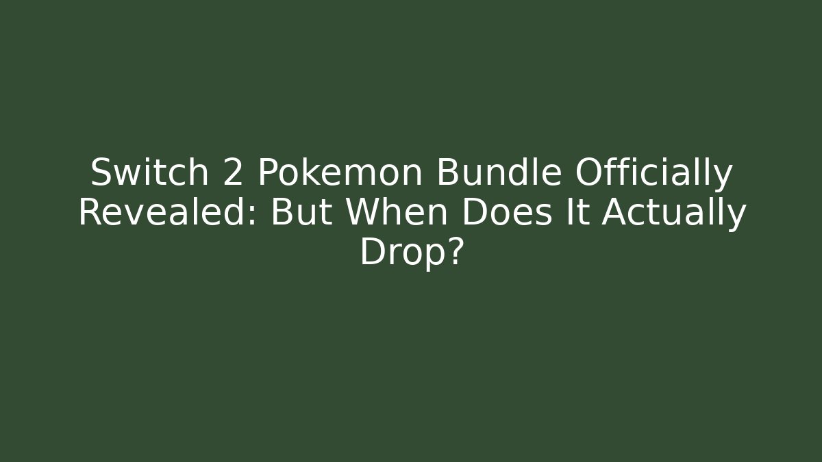 Switch 2 Pokémon Bundle Officially Revealed: But When Does It Actually Drop? - Critter Realm