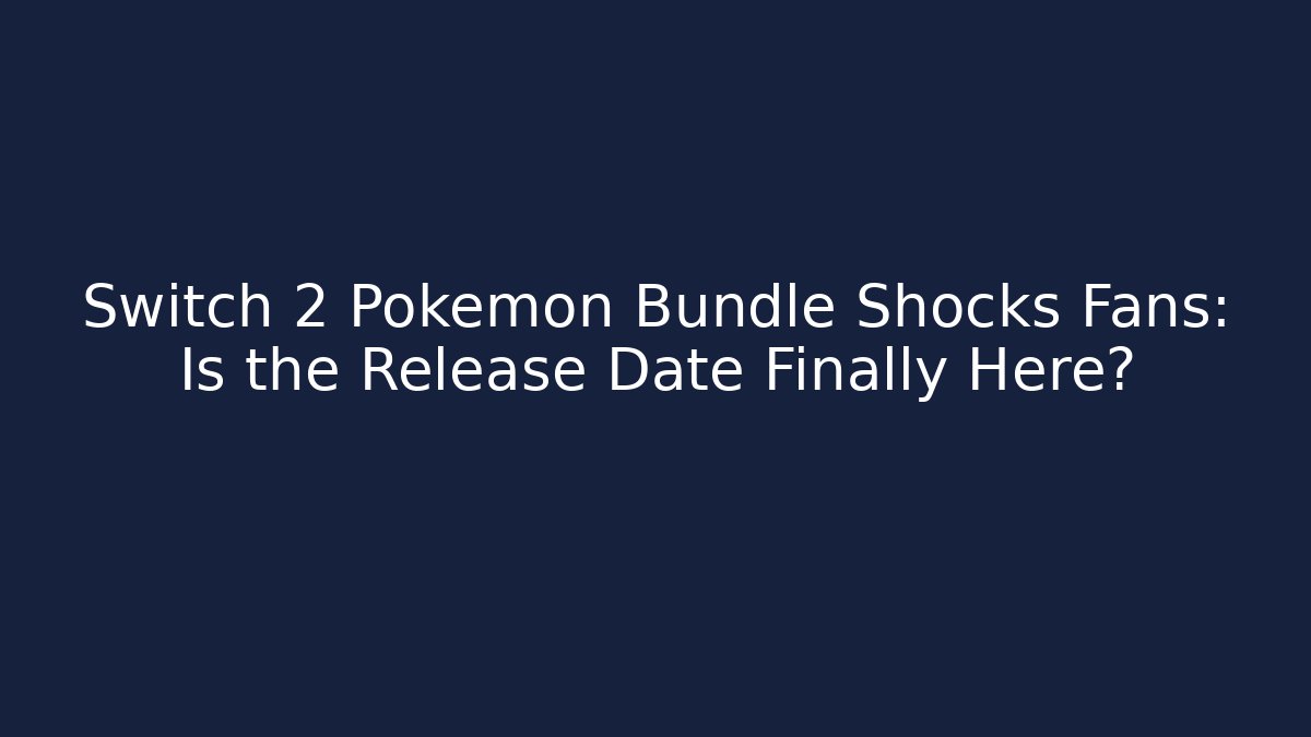 Switch 2 Pokémon Bundle Shocks Fans: Is the Release Date Finally Here? - Critter Realm