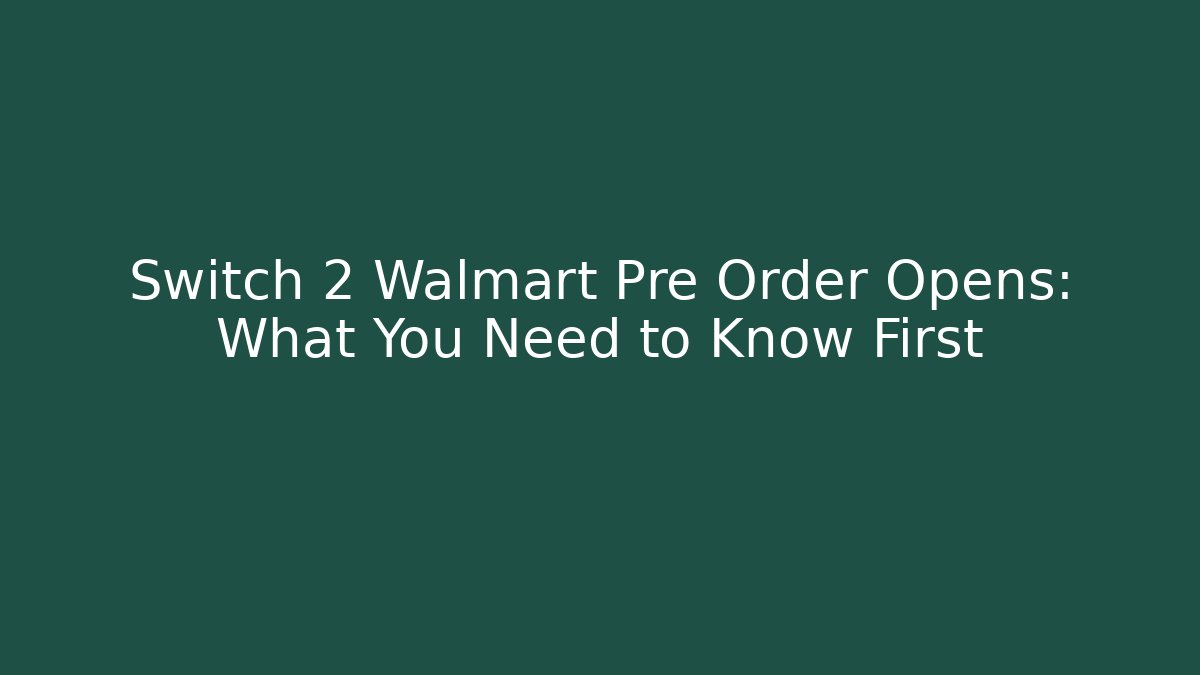 Switch 2 Walmart Pre Order Opens: What You Need to Know First