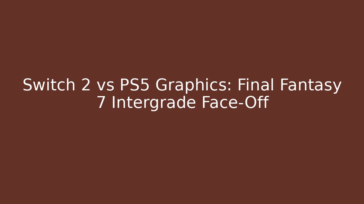 Switch 2 vs PS5 Graphics: Final Fantasy 7 Intergrade Face-Off