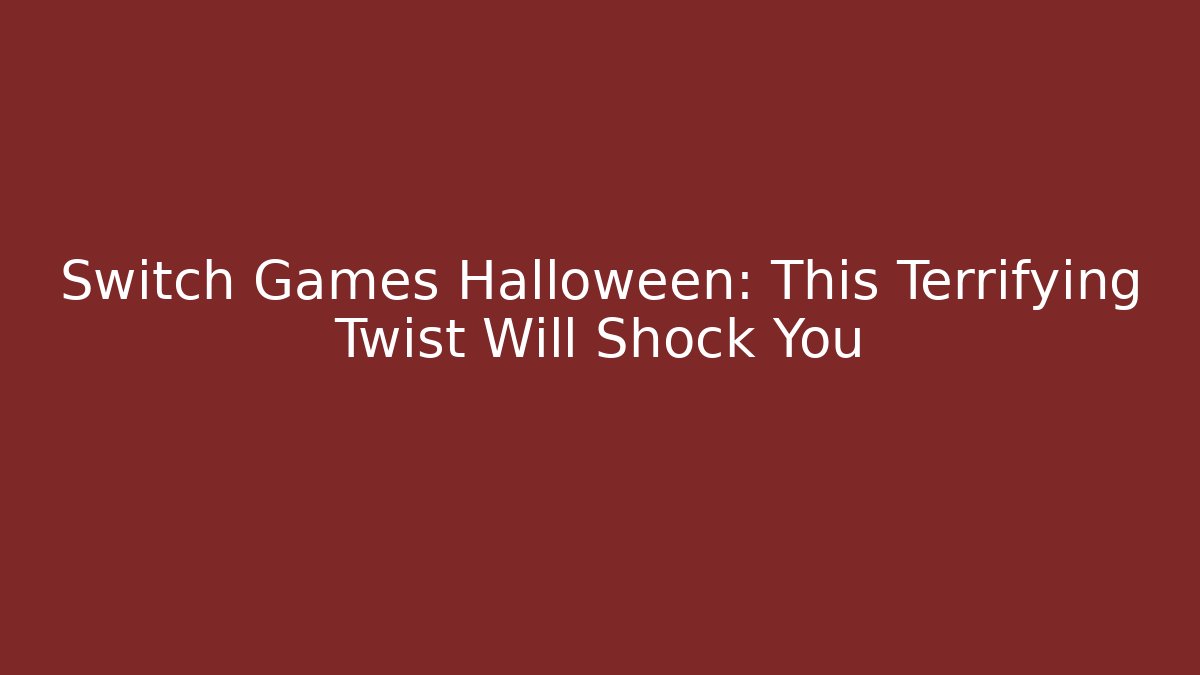 Switch Games Halloween: This Terrifying Twist Will Shock You