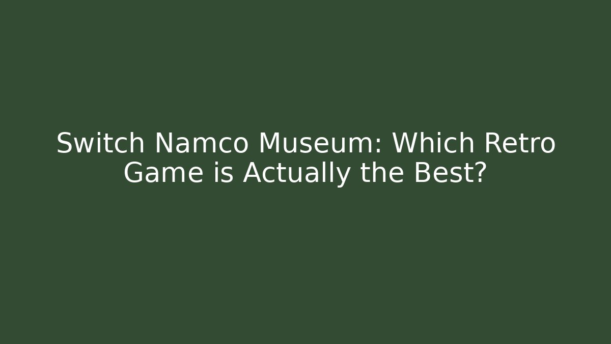 Switch Namco Museum: Which Retro Game is Actually the Best?