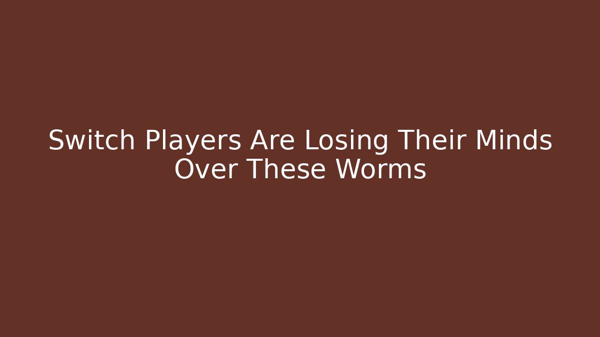Switch Players Are Losing Their Minds Over These Worms
