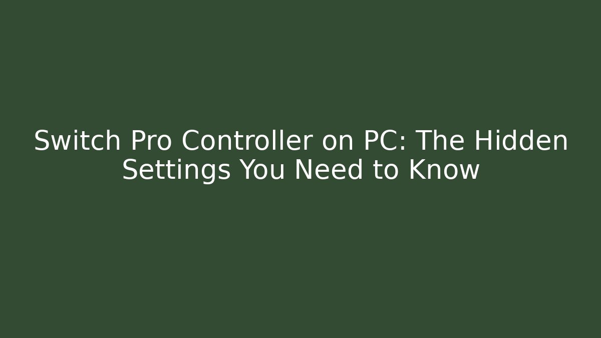Switch Pro Controller on PC: The Hidden Settings You Need to Know