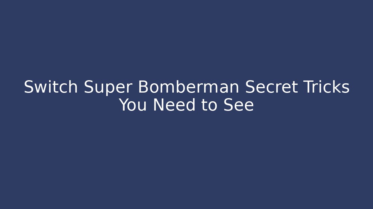 Switch Super Bomberman Secret Tricks You Need to See - Critter Realm