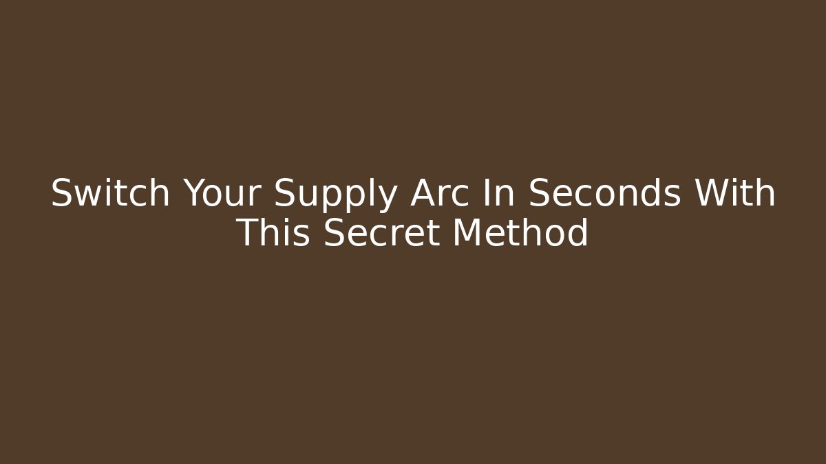 Switch Your Supply Arc In Seconds With This Secret Method