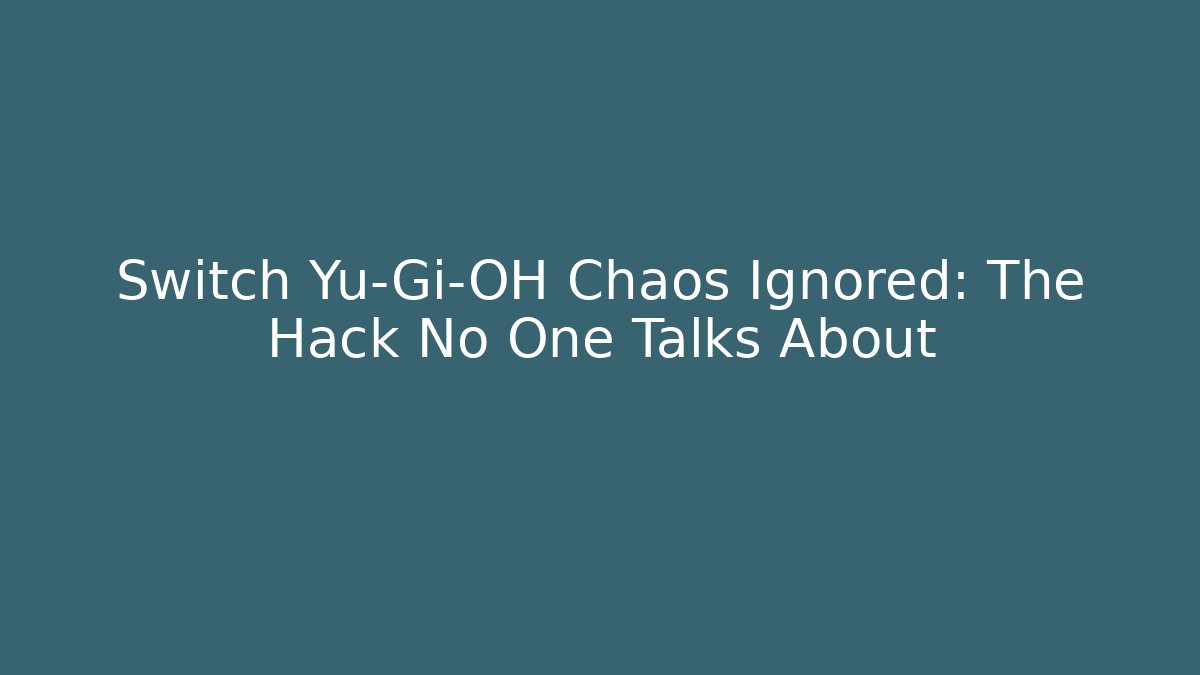 Switch Yu-Gi-OH Chaos Ignored: The Hack No One Talks About