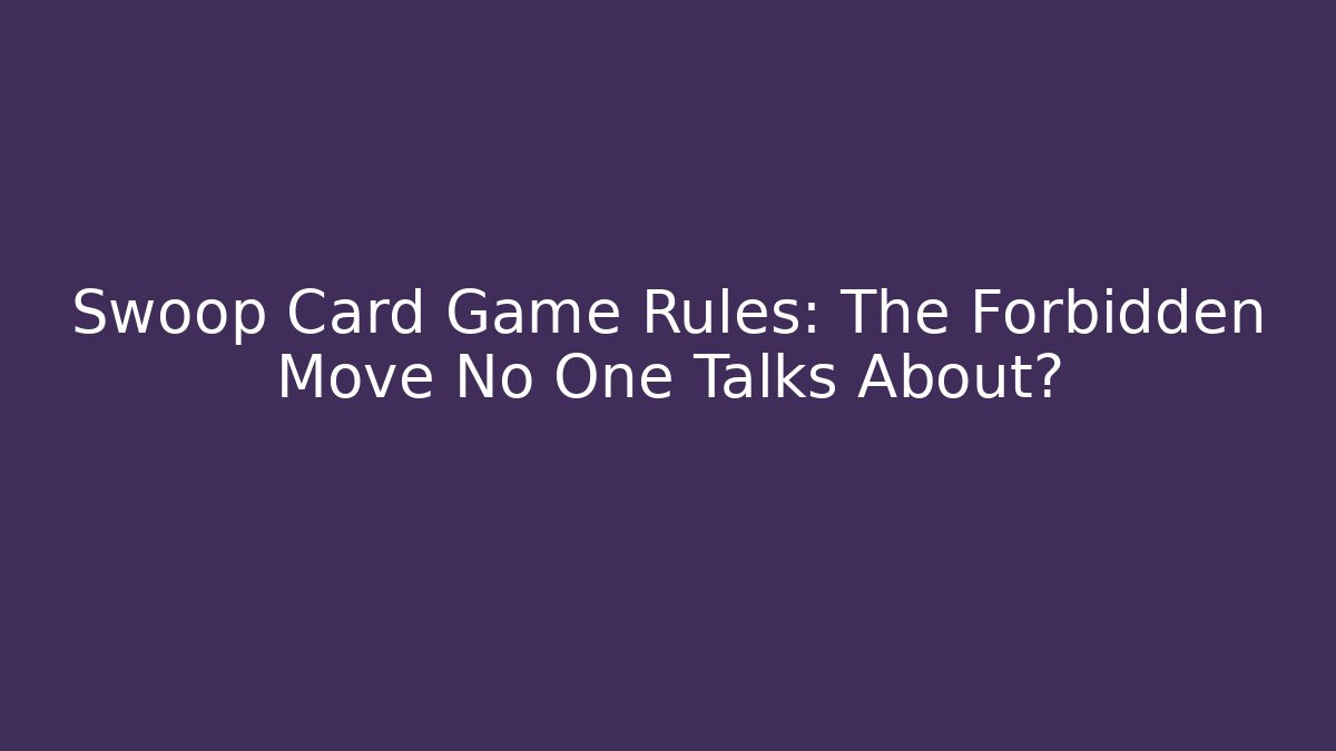 Swoop Card Game Rules: The Forbidden Move No One Talks About?