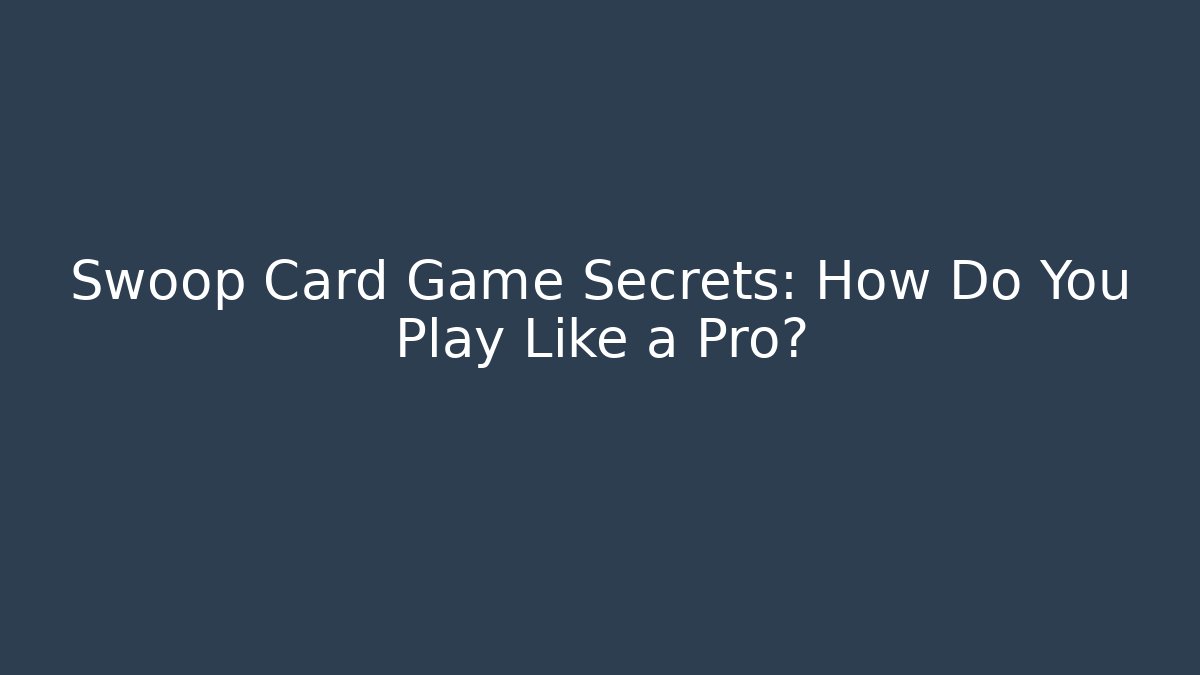 Swoop Card Game Secrets: How Do You Play Like a Pro?